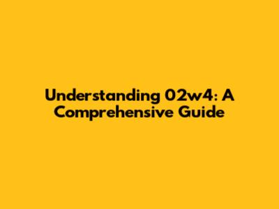 Understanding 02w4: A Comprehensive Guide