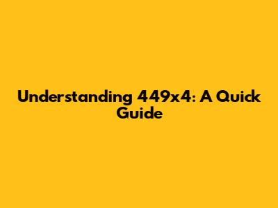 Understanding 449x4: A Quick Guide