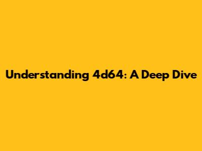 Understanding 4d64: A Deep Dive