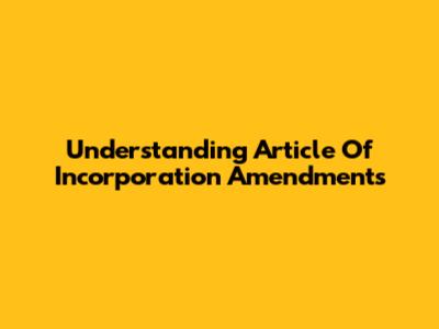 Understanding Article Of Incorporation Amendments