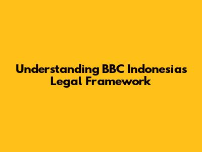 Understanding BBC Indonesia's Legal Framework