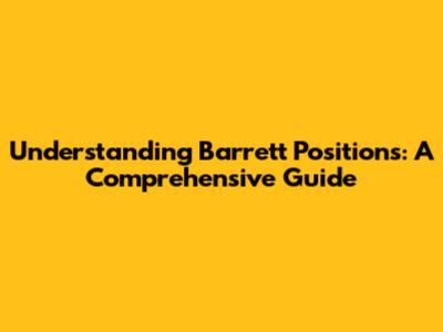 Understanding Barrett Positions: A Comprehensive Guide
