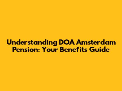 Understanding DOA Amsterdam Pension: Your Benefits Guide