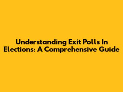 Understanding Exit Polls In Elections: A Comprehensive Guide