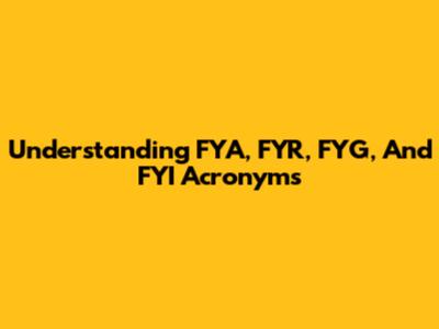 Understanding FYA, FYR, FYG, And FYI Acronyms