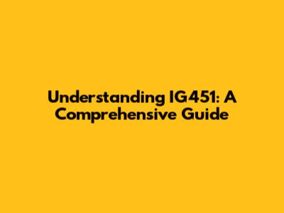 Understanding IG451: A Comprehensive Guide