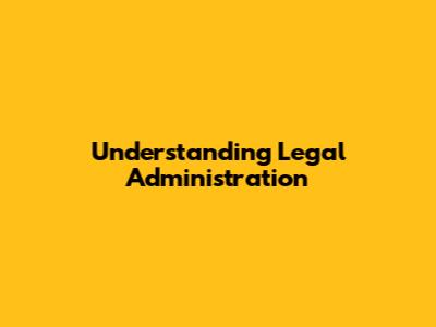Understanding Legal Administration