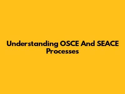 Understanding OSCE And SEACE Processes