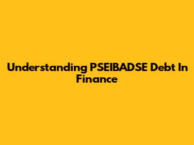 Understanding PSEIBADSE Debt In Finance