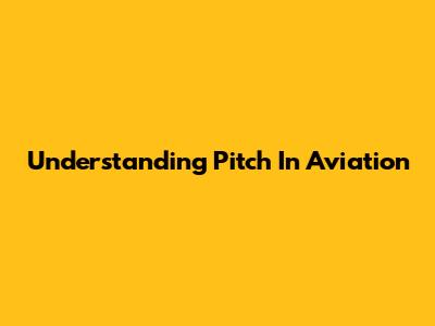 Understanding Pitch In Aviation