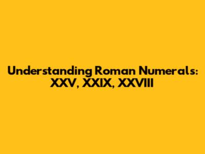 Understanding Roman Numerals: XXV, XXIX, XXVIII