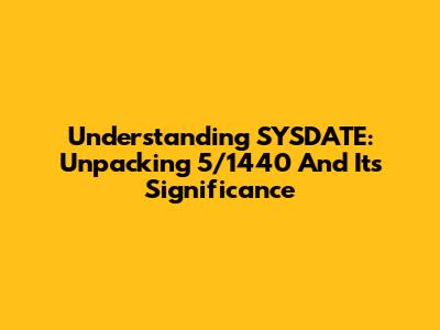 Understanding SYSDATE: Unpacking 5/1440 And Its Significance