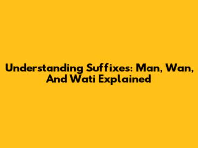 Understanding Suffixes: Man, Wan, And Wati Explained
