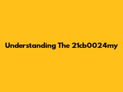 Understanding The 21cb0024my