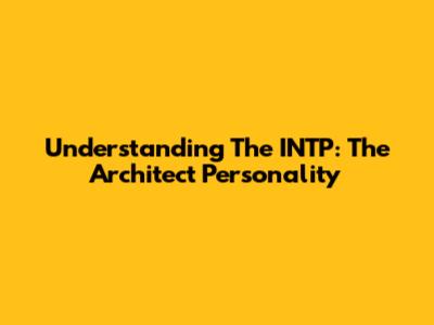 Understanding The INTP: The Architect Personality