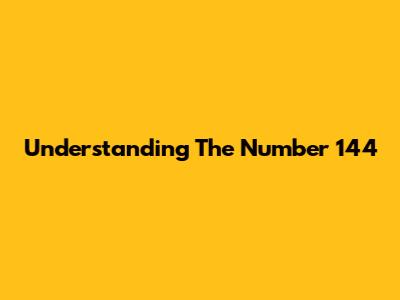 Understanding The Number 144