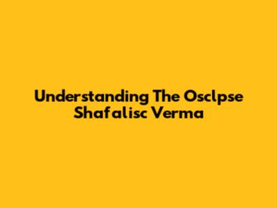 Understanding The Osclpse Shafalisc Verma