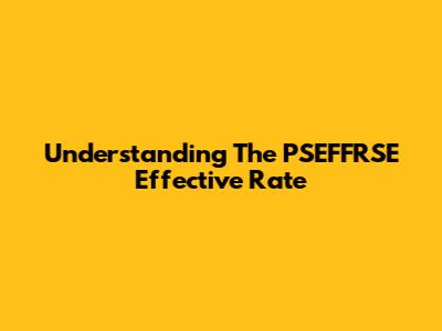 Understanding The PSEFFRSE Effective Rate