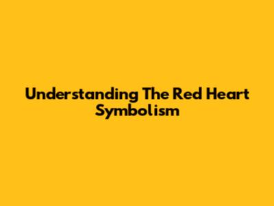 Understanding The Red Heart Symbolism