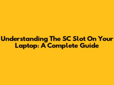 Understanding The SC Slot On Your Laptop: A Complete Guide
