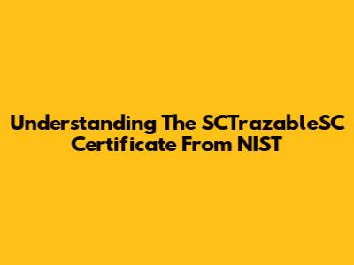 Understanding The SCTrazableSC Certificate From NIST