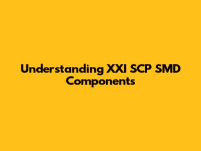 Understanding XXI SCP SMD Components