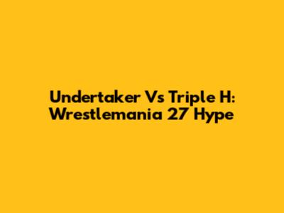 Undertaker Vs Triple H: Wrestlemania 27 Hype