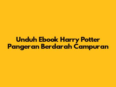 Unduh Ebook Harry Potter Pangeran Berdarah Campuran