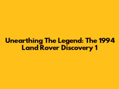 Unearthing The Legend: The 1994 Land Rover Discovery 1