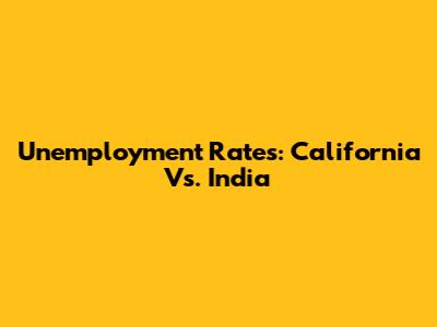 Unemployment Rates: California Vs. India