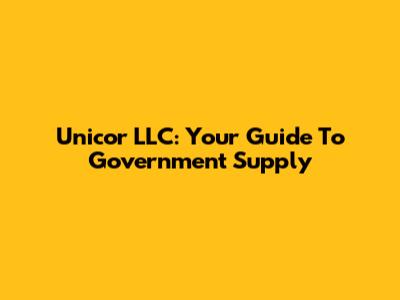 Unicor LLC: Your Guide To Government Supply