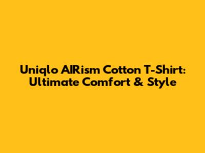Uniqlo AIRism Cotton T-Shirt: Ultimate Comfort & Style