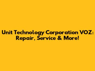 Unit Technology Corporation VOZ: Repair, Service & More!