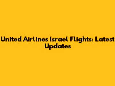 United Airlines Israel Flights: Latest Updates