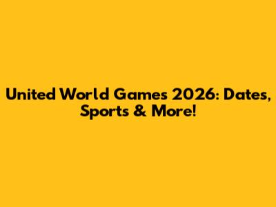 United World Games 2026: Dates, Sports & More!