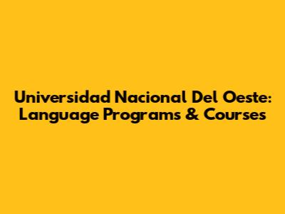 Universidad Nacional Del Oeste: Language Programs & Courses