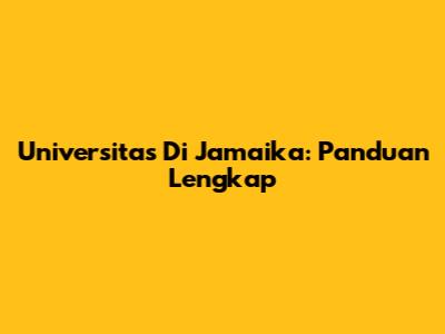 Universitas Di Jamaika: Panduan Lengkap