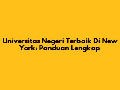 Universitas Negeri Terbaik Di New York: Panduan Lengkap