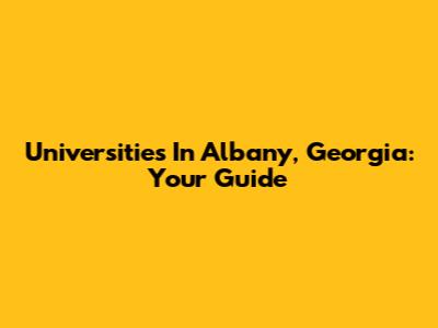 Universities In Albany, Georgia: Your Guide