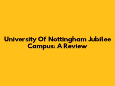 University Of Nottingham Jubilee Campus: A Review
