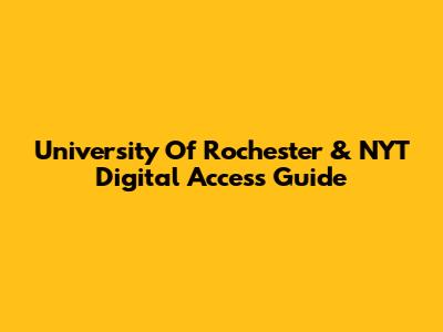 University Of Rochester & NYT Digital Access Guide