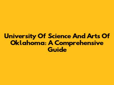 University Of Science And Arts Of Oklahoma: A Comprehensive Guide