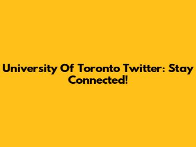 University Of Toronto Twitter: Stay Connected!