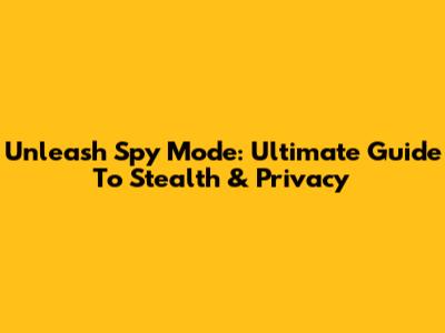 Unleash Spy Mode: Ultimate Guide To Stealth & Privacy