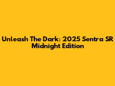 Unleash The Dark: 2025 Sentra SR Midnight Edition