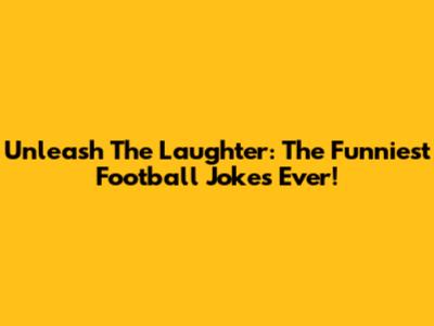 Unleash The Laughter: The Funniest Football Jokes Ever!