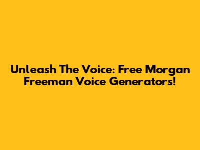Unleash The Voice: Free Morgan Freeman Voice Generators!
