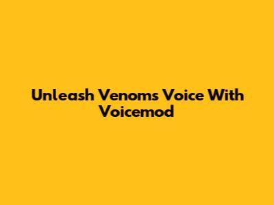 Unleash Venom's Voice With Voicemod