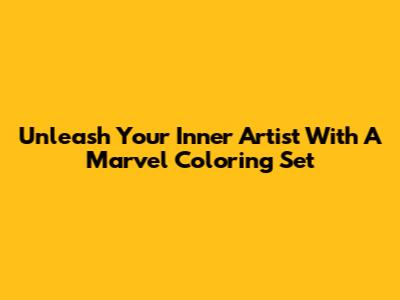 Unleash Your Inner Artist With A Marvel Coloring Set