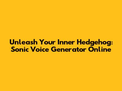 Unleash Your Inner Hedgehog: Sonic Voice Generator Online
